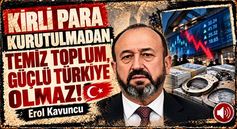 KİRLİ PARA KURUTULMADAN, TEMİZ TOPLUM, GÜÇLÜ TÜRKİYE OLMAZ!