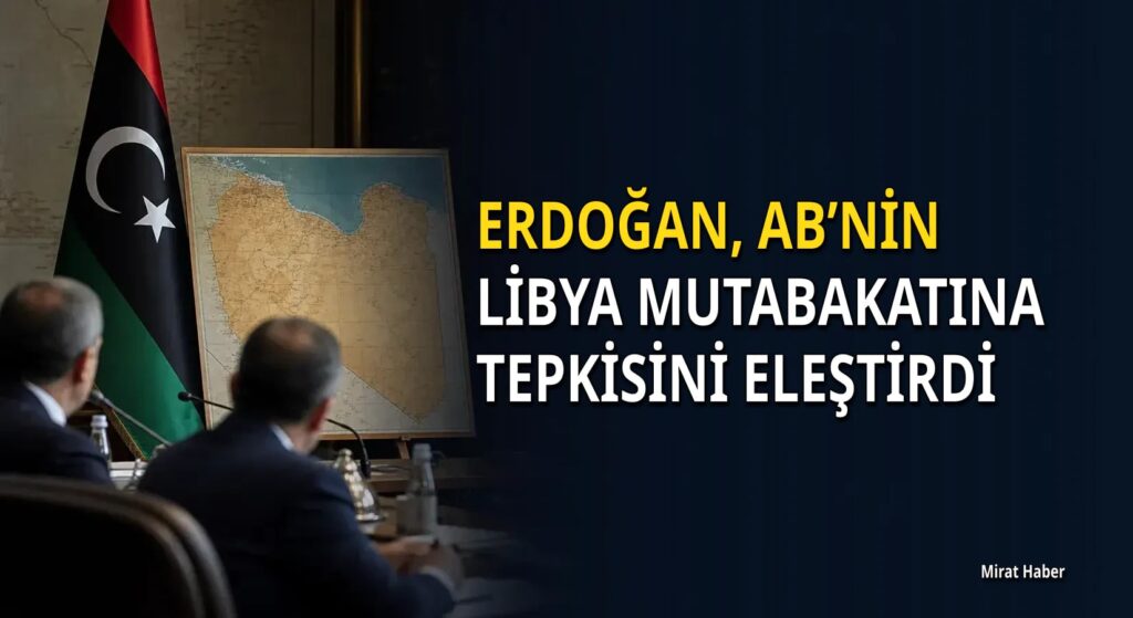 Erdoğan, AB’nin Libya mutabakatına tepkisini eleştirdi