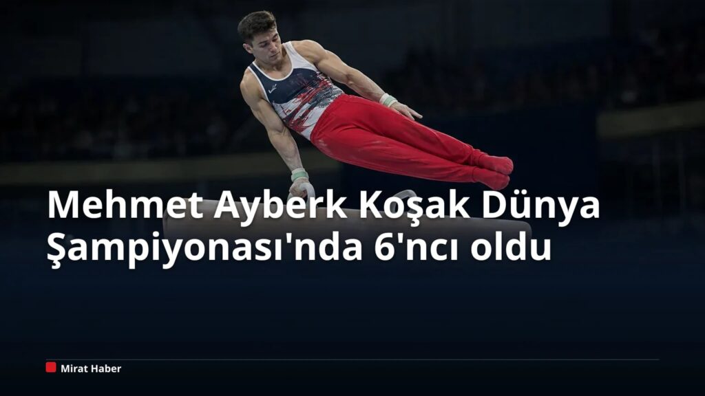 Mehmet Ayberk Koşak Dünya Şampiyonası’nda 6’ncı oldu