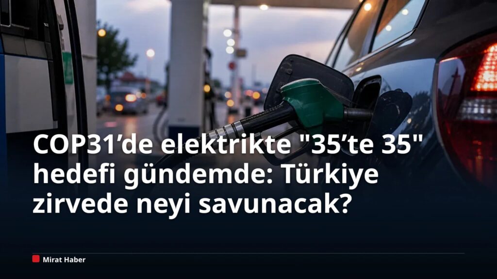 COP31’de elektrikte “35’te 35” hedefi gündemde: Türkiye zirvede neyi savunacak?