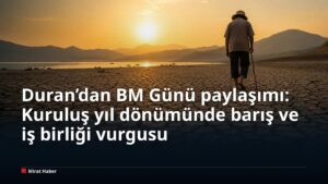 Duran’dan BM Günü paylaşımı: Kuruluş yıl dönümünde barış ve iş birliği vurgusu
