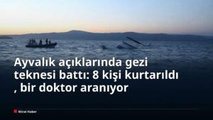 Ayvalık açıklarında gezi teknesi battı: 8 kişi kurtarıldı, bir doktor aranıyor