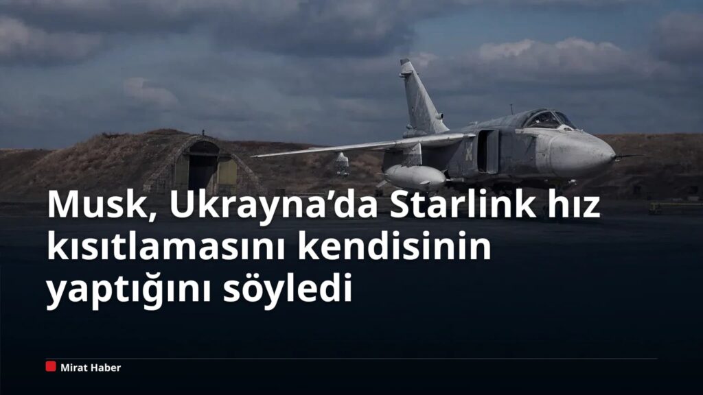 Musk, Ukrayna’da Starlink hız kısıtlamasını kendisinin yaptığını söyledi