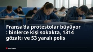Fransa’da protestolar büyüyor: binlerce kişi sokakta, 1314 gözaltı ve 53 yaralı polis