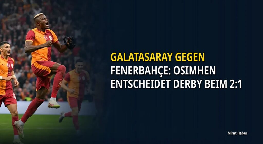 Galatasaray gegen Fenerbahçe: Osimhen entscheidet Derby beim 2:1