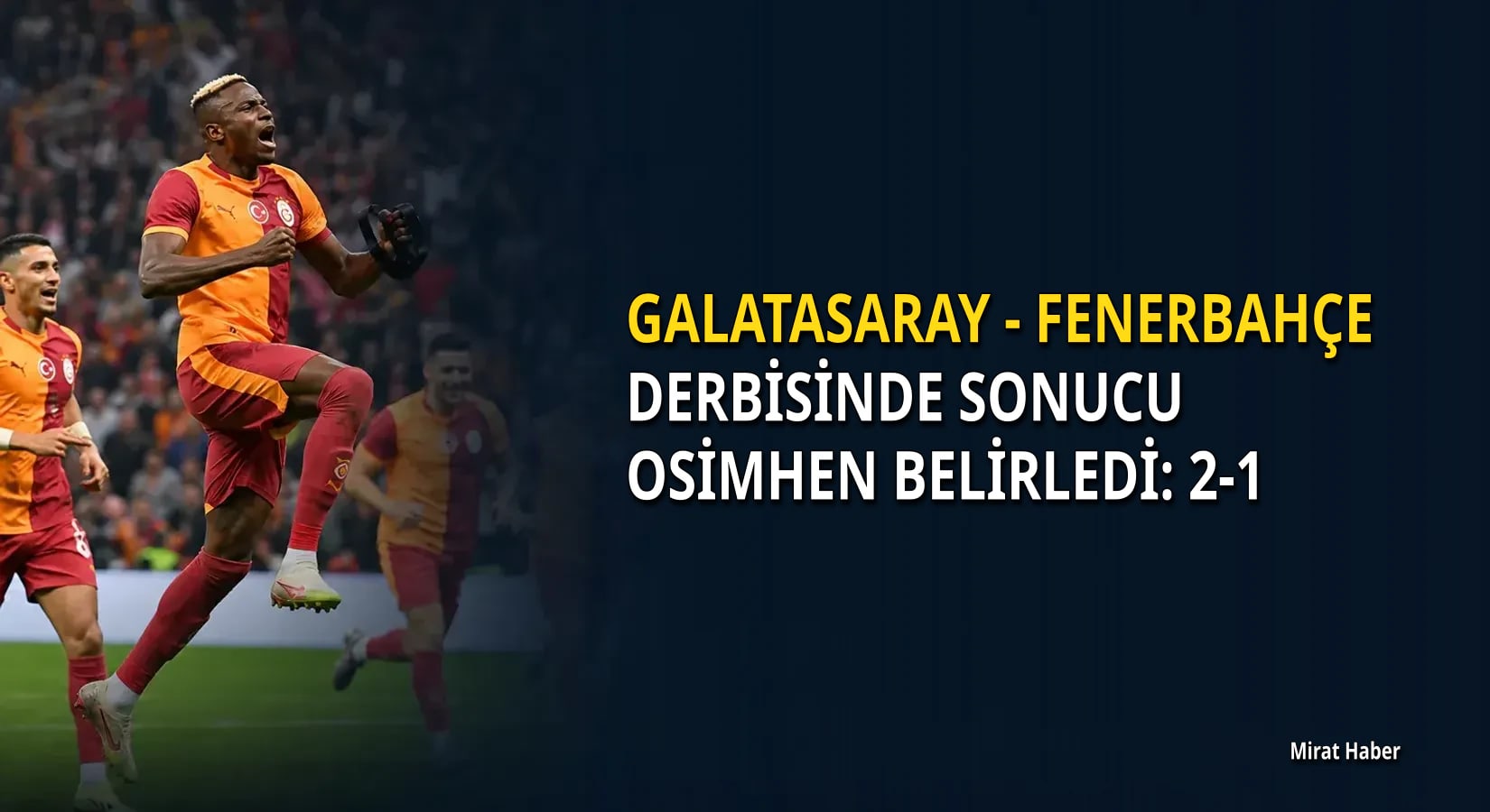 Galatasaray - Fenerbahçe derbisinde sonucu Osimhen belirledi: 2-1