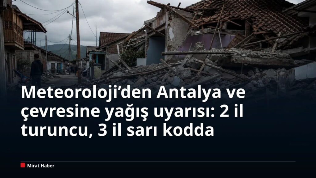 Meteoroloji’den Antalya ve çevresine yağış uyarısı: 2 il turuncu, 3 il sarı kodda