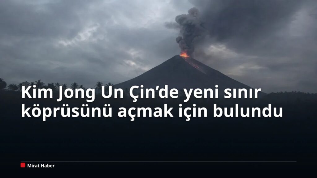 Kim Jong Un Çin’de yeni sınır köprüsünü açmak için bulundu
