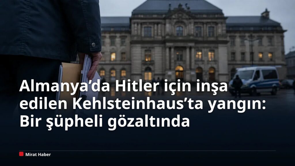 Almanya’da Hitler için inşa edilen Kehlsteinhaus’ta yangın: Bir şüpheli gözaltında