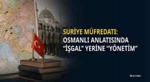 Suriye müfredatı: Osmanlı anlatısında “işgal” yerine “yönetim”