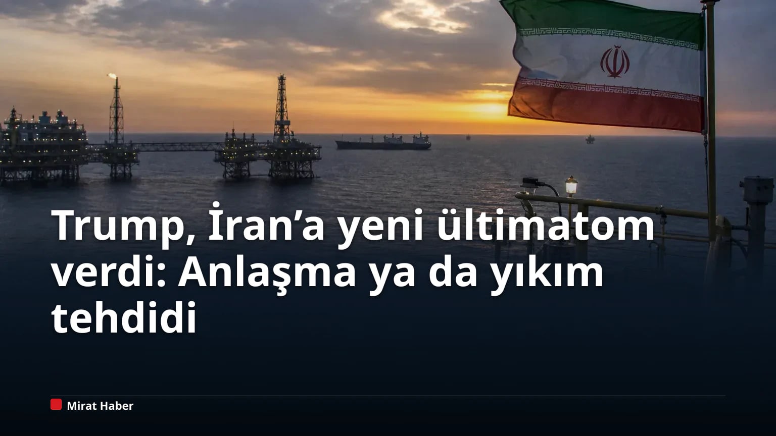 Trump, İran’a yeni ültimatom verdi: Anlaşma ya da yıkım tehdidi