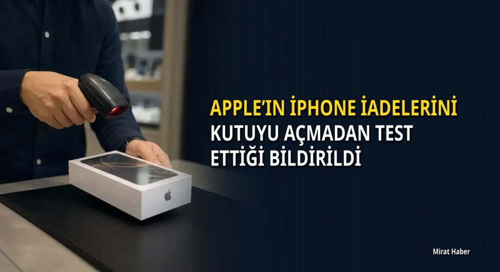 Apple’ın iPhone iadelerini kutuyu açmadan test ettiği bildirildi