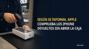 Según se informa, Apple comprueba los iPhone devueltos sin abrir la caja