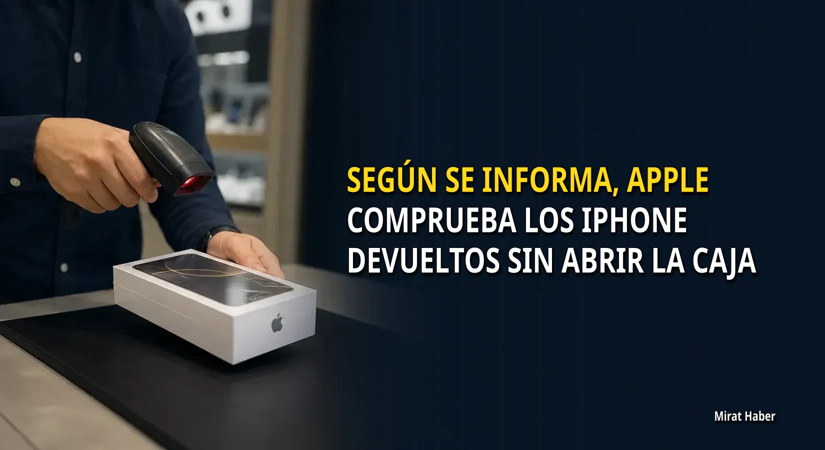 Según se informa, Apple comprueba los iPhone devueltos sin abrir la caja