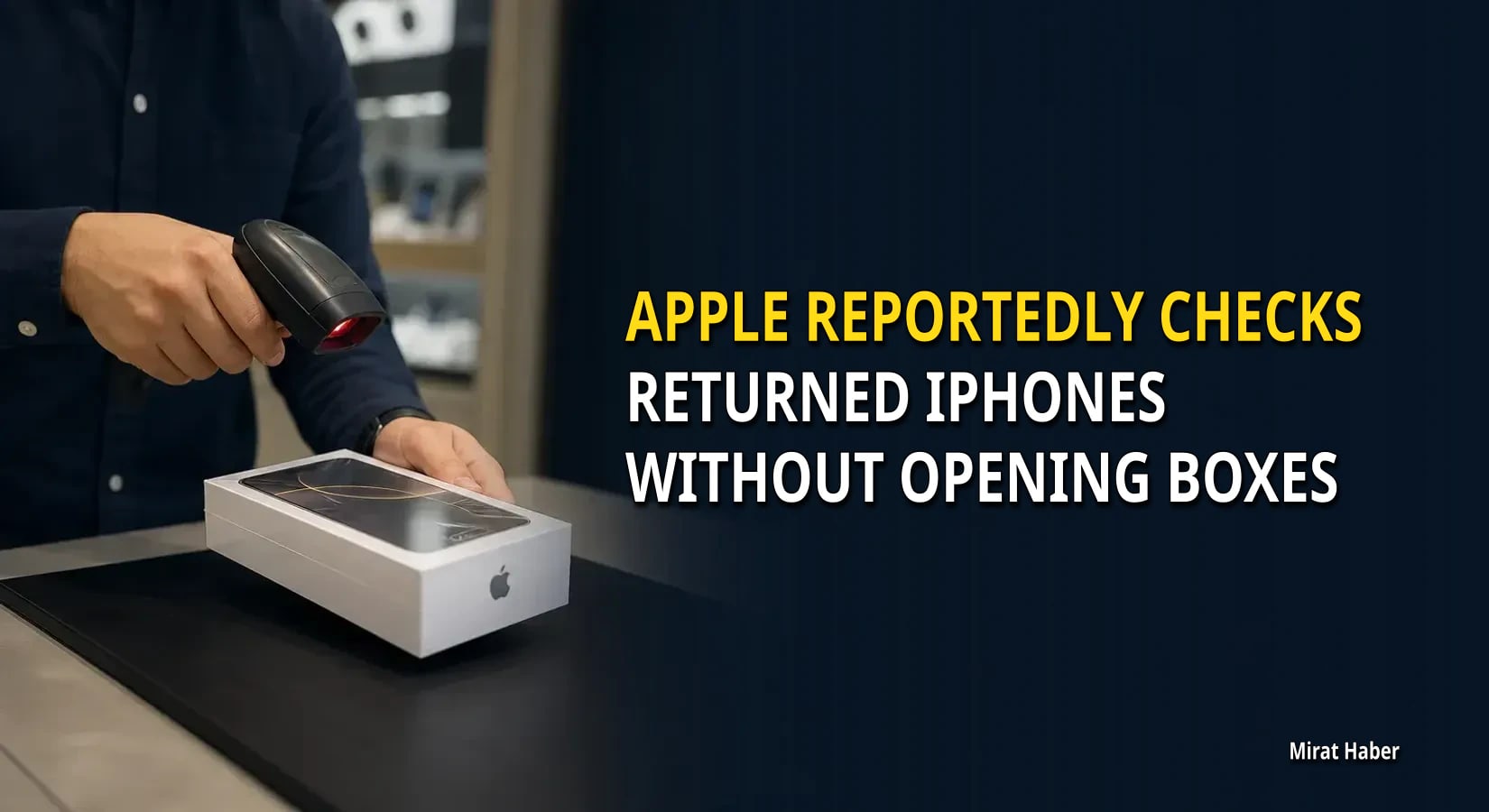 Apple reportedly checks returned iPhones without opening boxes