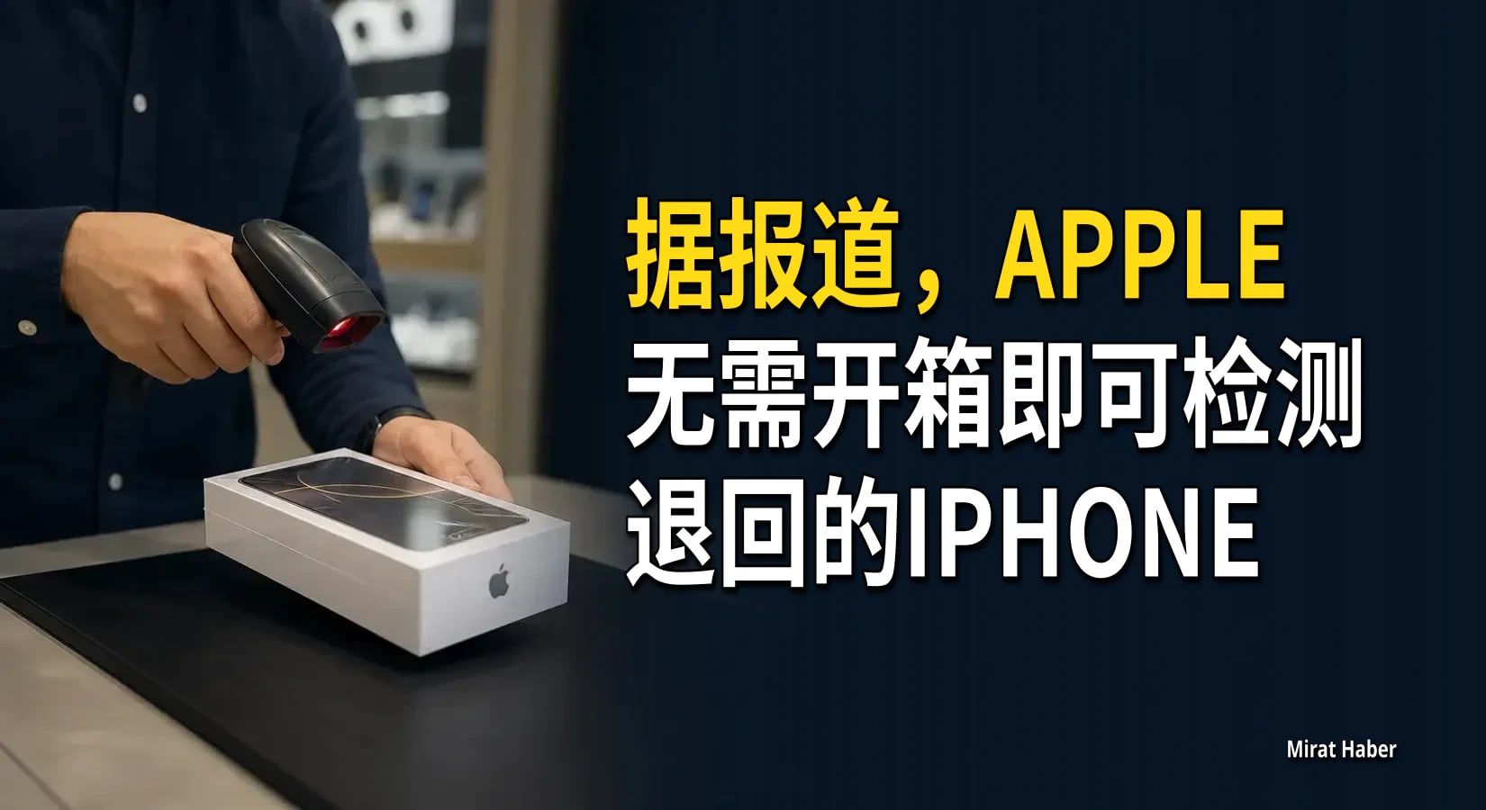据报道,Apple无需开箱即可检测退回的iPhone
