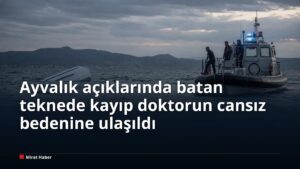 Ayvalık açıklarında batan teknede kayıp doktorun cansız bedenine ulaşıldı
