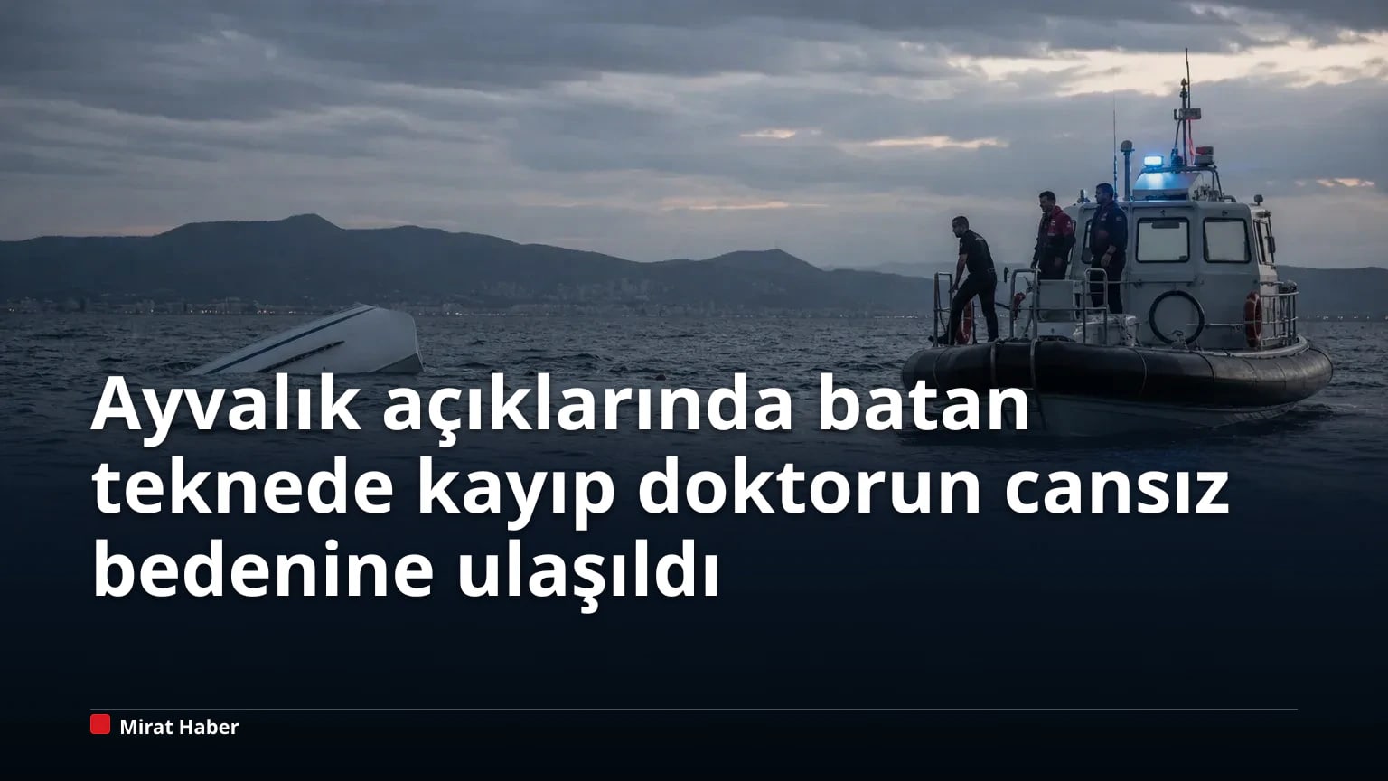 Ayvalık açıklarında batan teknede kayıp doktorun cansız bedenine ulaşıldı