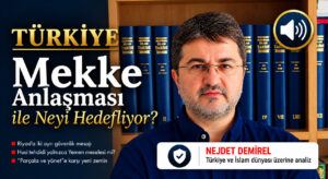Türkiye Mekke Anlaşması ile Neyi Hedefliyor?