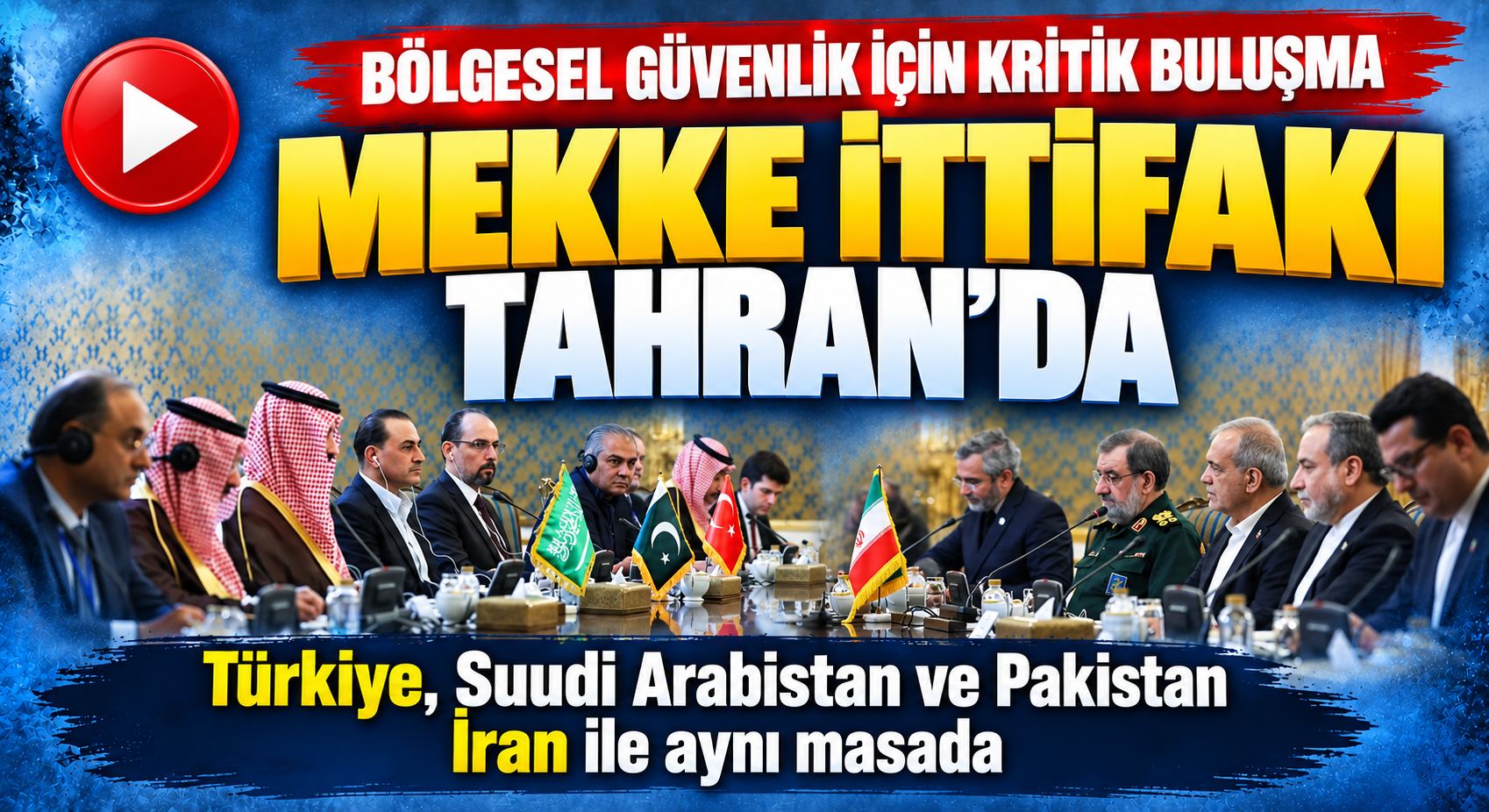 Mekke İttifakı’ndan Tahran’da Kritik Zirve