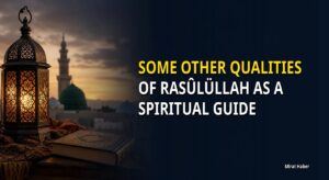 Some Other Qualities of Rasûlüllah as a Spiritual Guide