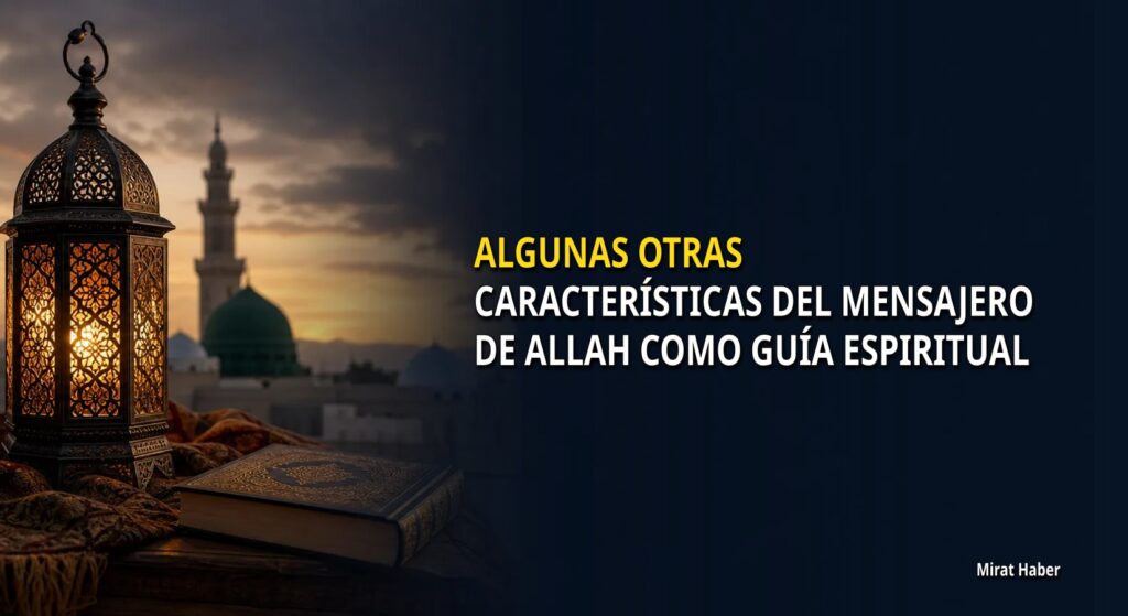 ALGUNAS OTRAS CARACTERÍSTICAS DEL MENSAJERO DE ALLAH COMO GUÍA ESPIRITUAL