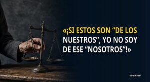 «¡SI ESTOS SON “DE LOS NUESTROS”, YO NO SOY DE ESE “NOSOTROS”!»