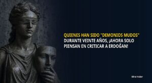 QUIENES HAN SIDO “DEMONIOS MUDOS” DURANTE VEINTE AÑOS, ¡AHORA SOLO PIENSAN EN CRITICAR A ERDOĞAN!