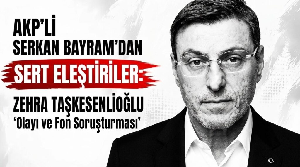 AKP’li Serkan Bayram’dan Partisine Sert Eleştiriler