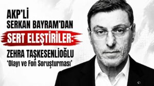 AKP’li Serkan Bayram’dan Partisine Sert Eleştiriler